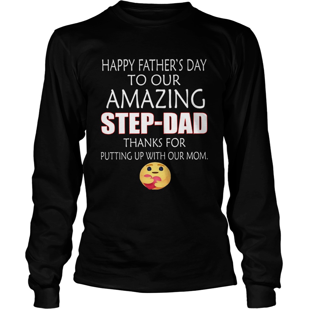 Happy Fathers Day To Our Amazing StepDad Thanks For Putting Up With Our Mom  Long Sleeve