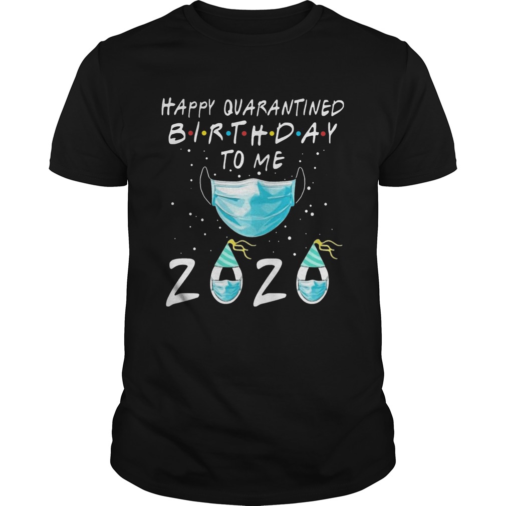 Happy quarantined birthday to me mask 2020 shirt