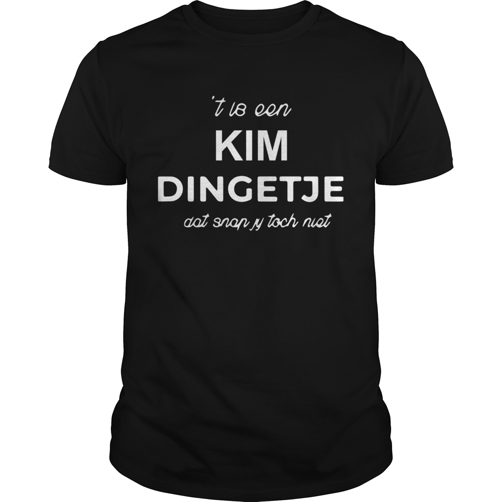 Het Is Een Kim Dingetje Dat Snap Jij Toch Niet shirt