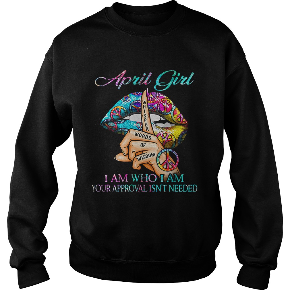 Hippie Slip April Girl I Am Who I Am Your Approval Isnt Needed  Sweatshirt