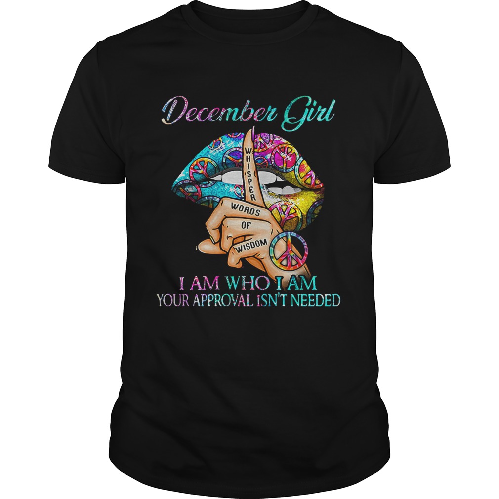 Hippie Slip December Girl I Am Who I Am Your Approval Isnt Needed shirt