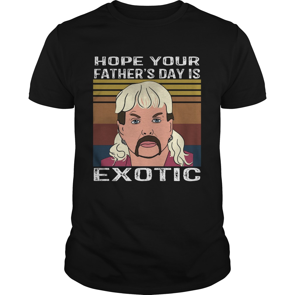 Hope Your Fathers Day Is Joe Exotic Vintage shirt