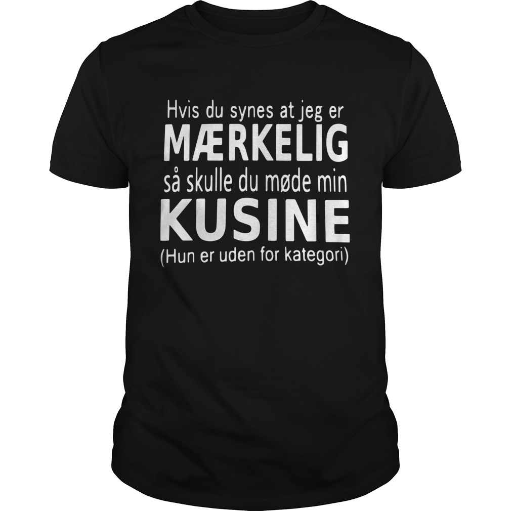 Hvis Du Synes At Jeg Er Mrkelig Kusine Hun Er Uden For Kategori shirt