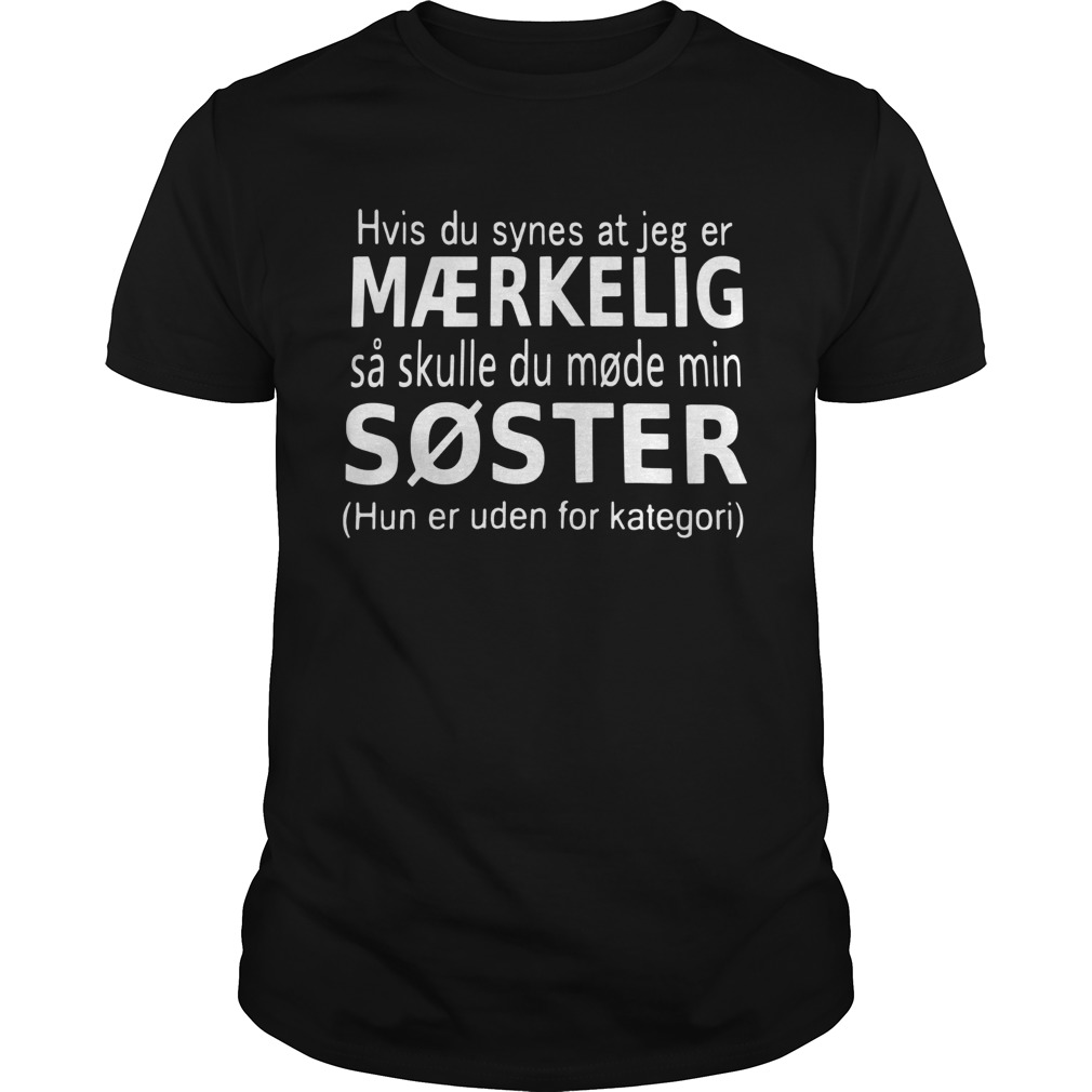 Hvis Du Synes At Jeg Er Mrkelig Sster Hun Er Uden For Kategori shirt