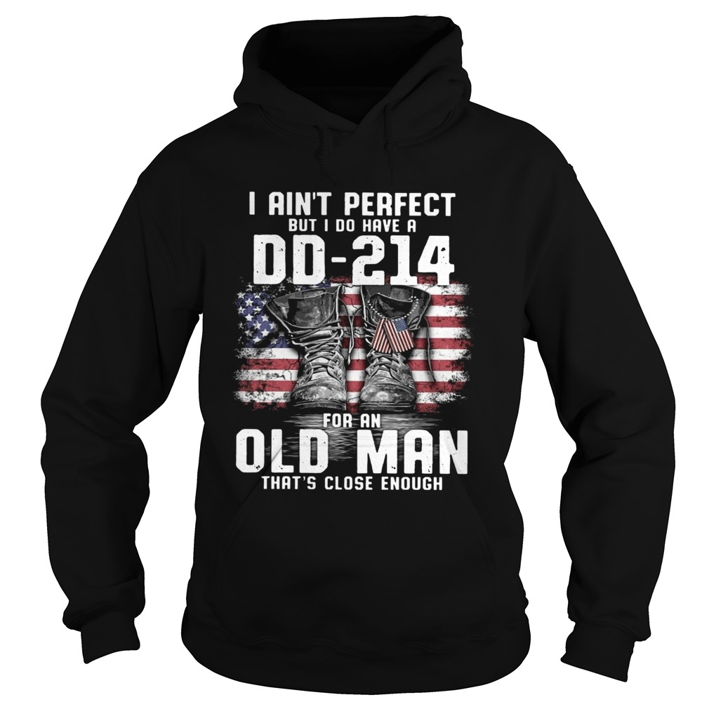 I Aint Perfect But I Do Have A Dd214 For An Old Man Thats Close Enough  Hoodie