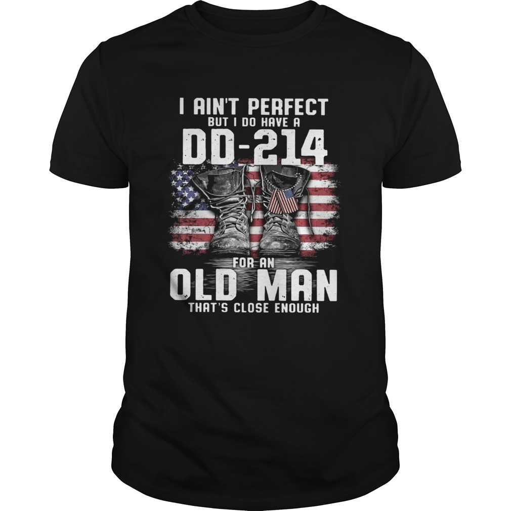 I Aint Perfect But I Do Have A Dd214 For An Old Man Thats Close Enough  Unisex