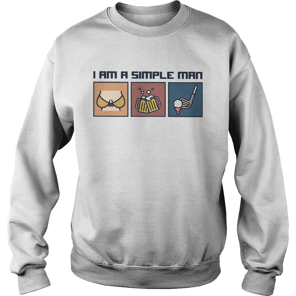 I Am A Simple Man Boobs Beer And Golf  Sweatshirt