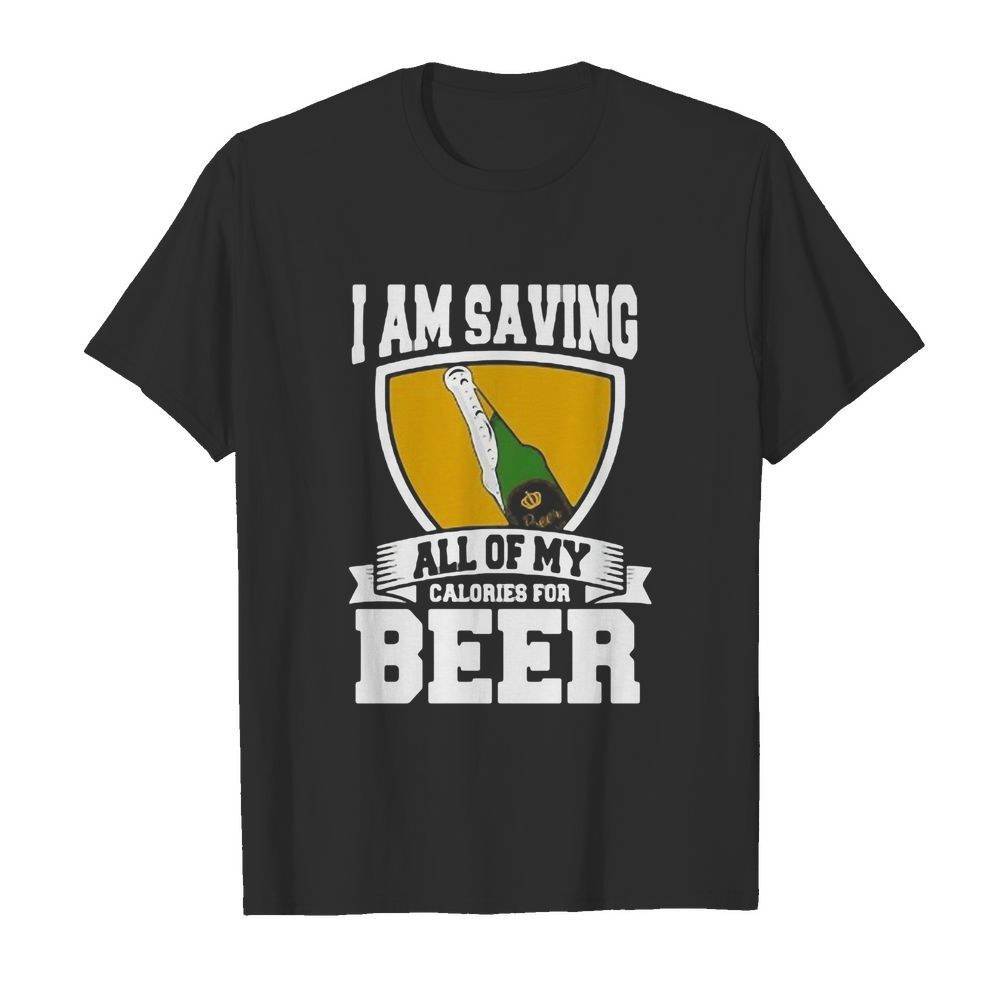 I Am Saving All Of My Calories For Beer shirt