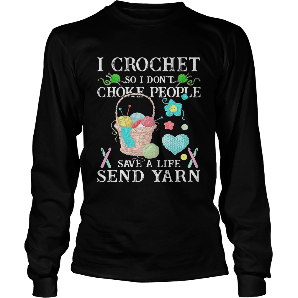 I Crochet So I Dont Choke People Save A Life Send Yarn  Long Sleeve