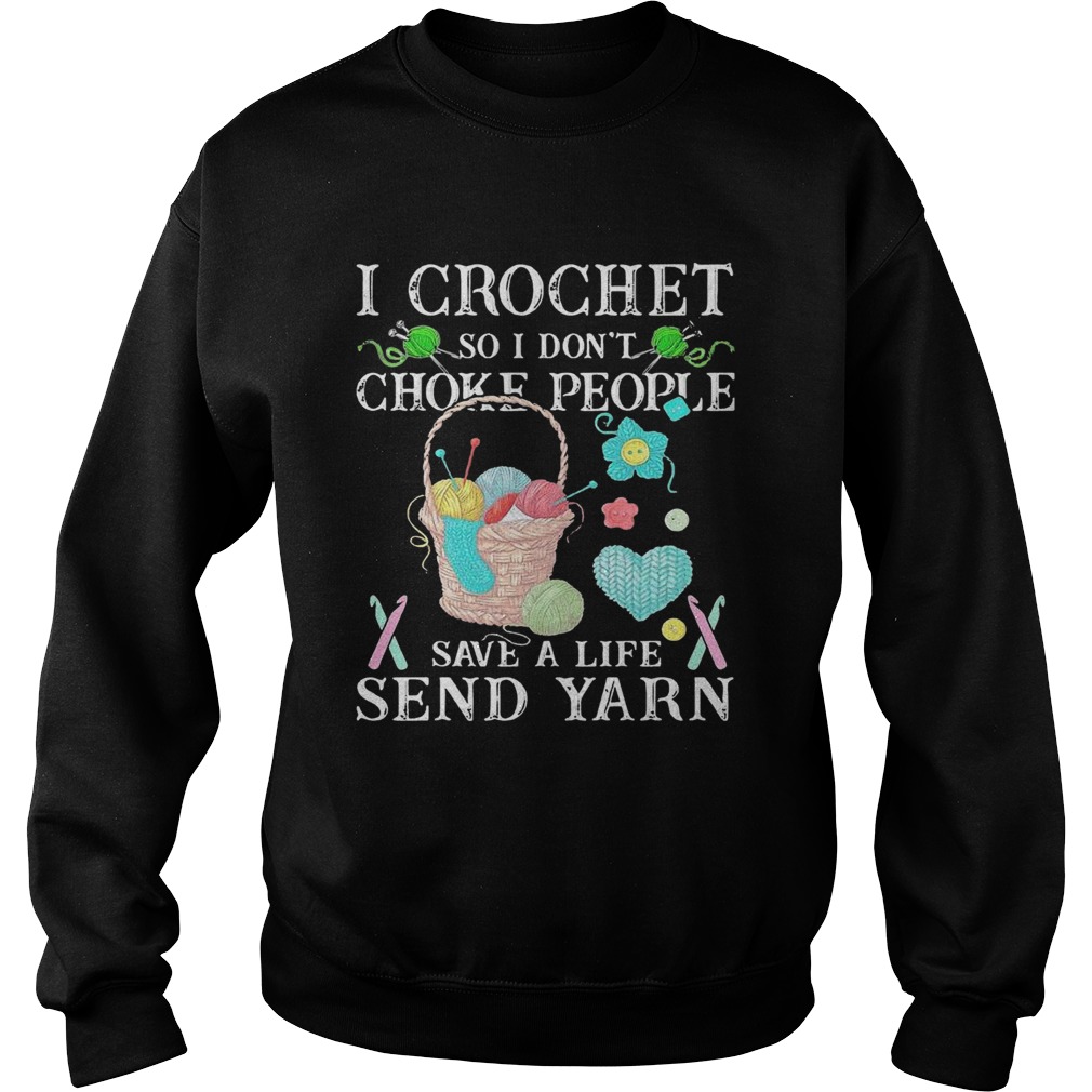 I Crochet So I Dont Choke People Save A Life Send Yarn  Sweatshirt