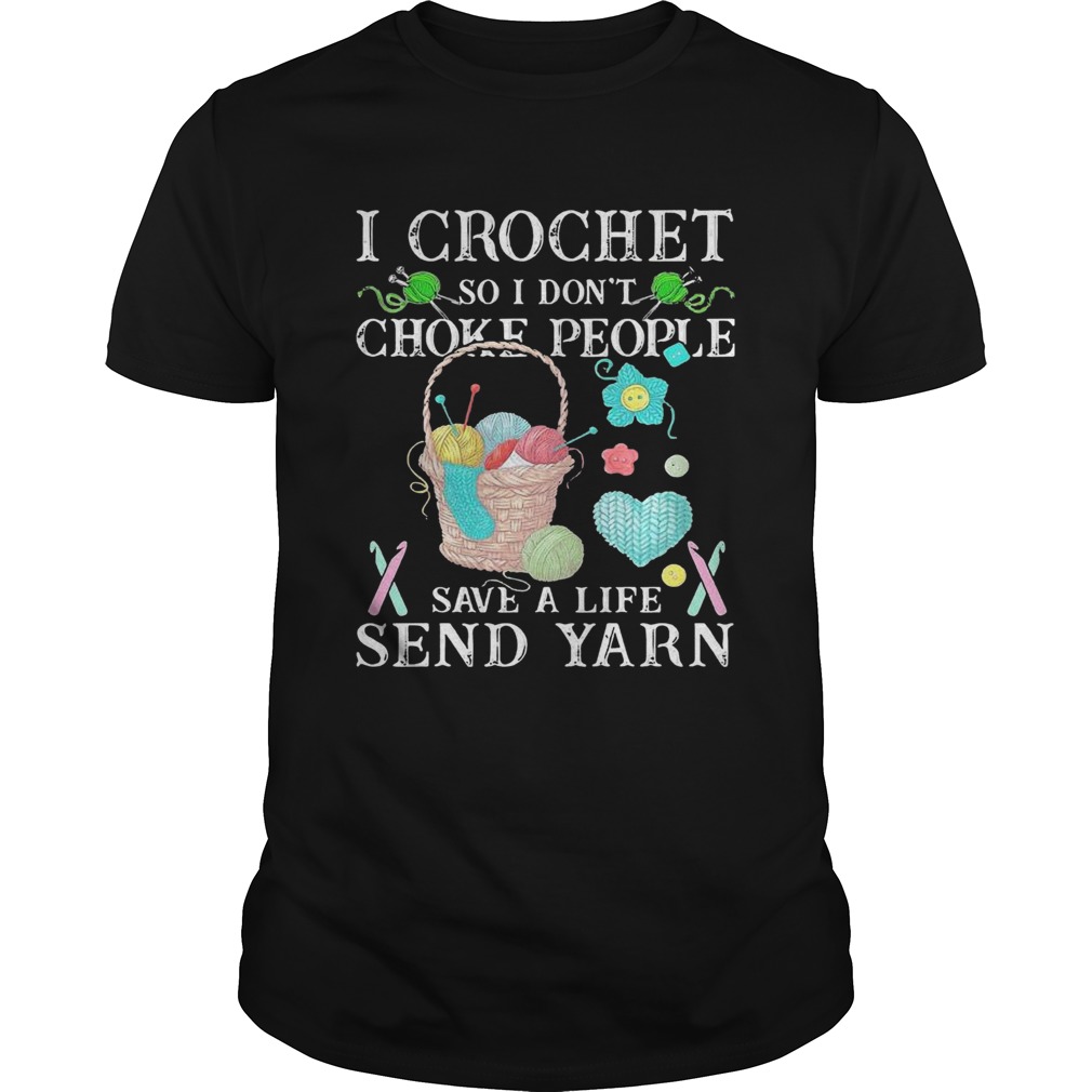 I Crochet So I Dont Choke People Save A Life Send Yarn  Unisex