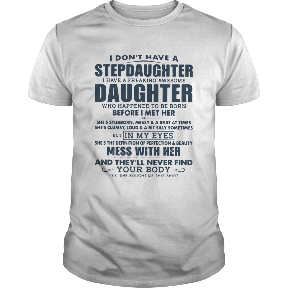 I Dont Have A Stepdaughter I Have A Freaking Awesome Daughter Mess With Her shirt