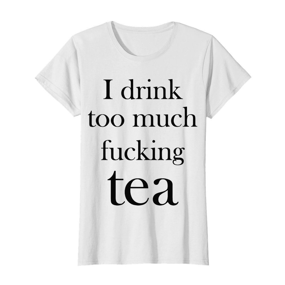 I Drink Too Much Fucking  Classic Women's T-shirt