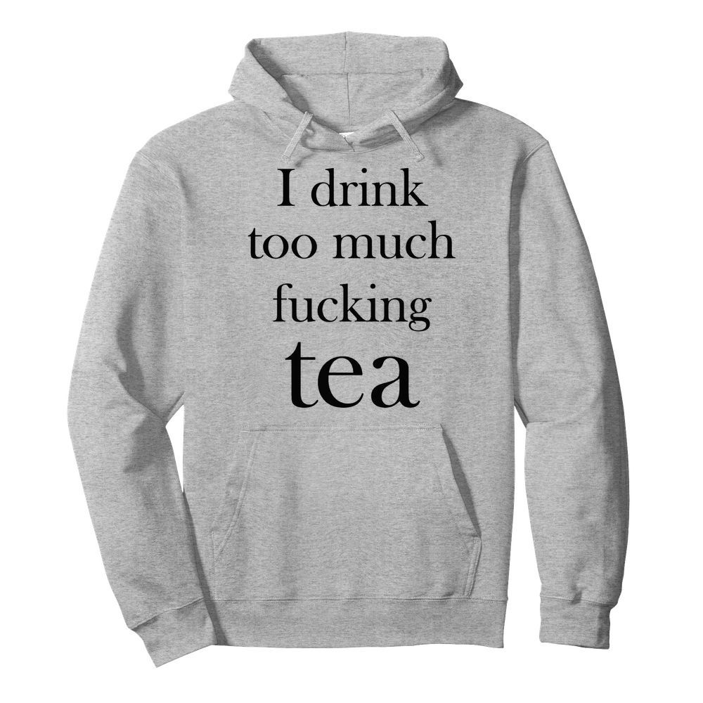 I Drink Too Much Fucking  Unisex Hoodie