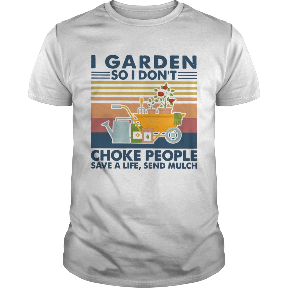 I Garden So I Dont Choke People Save A Life Send Mulch Vintage  Unisex