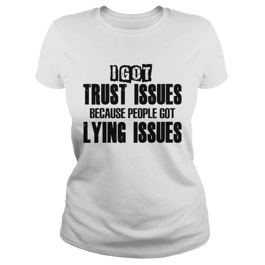 I Got Trust Issues Because People Got Lying Issues  Classic Ladies