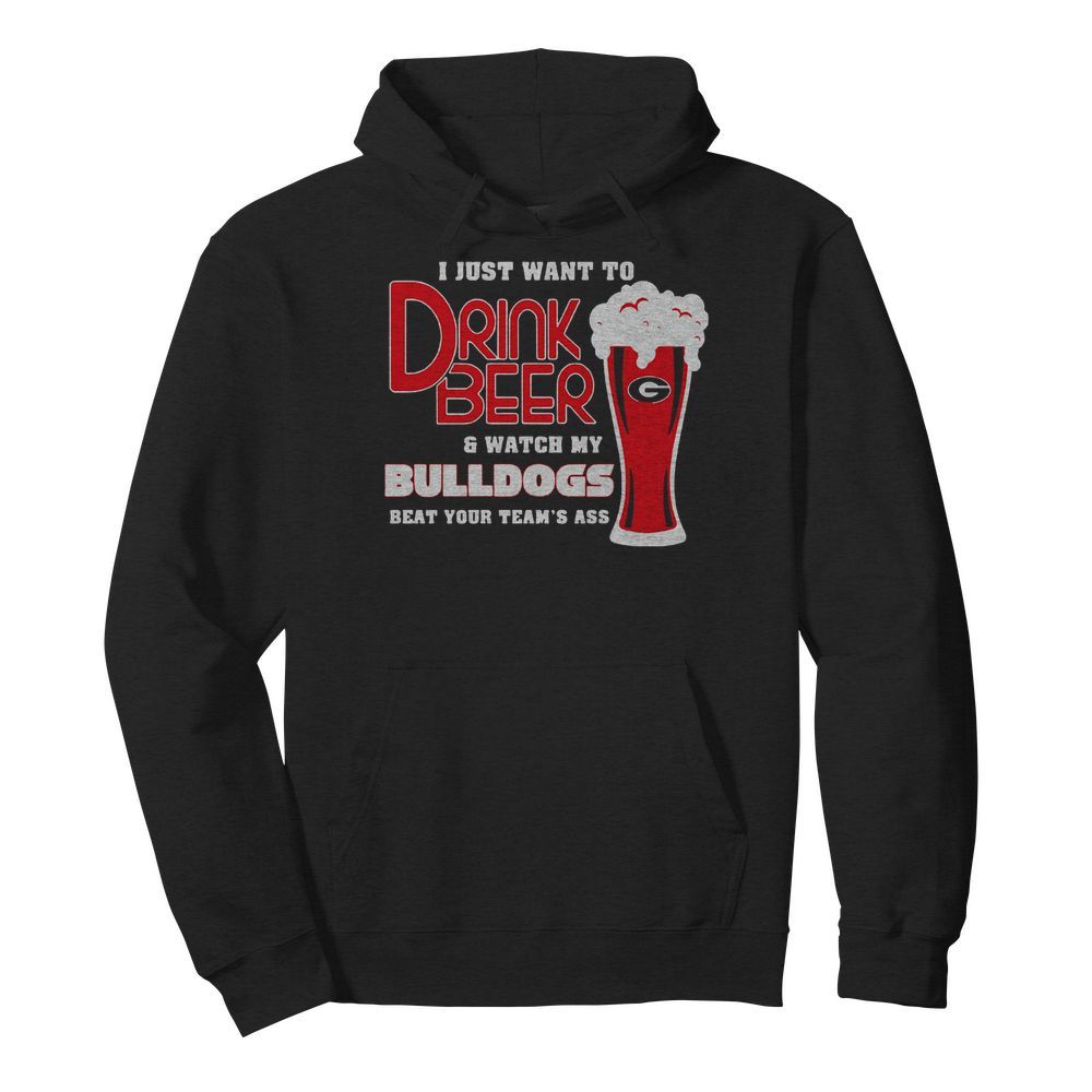 I Just Want To Drink Beer And Watch My Bulldogs Beat Your Team’s Ass  Unisex Hoodie