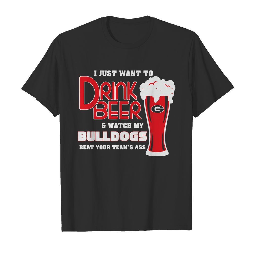 I Just Want To Drink Beer And Watch My Bulldogs Beat Your Team’s Ass  Classic Men's T-shirt