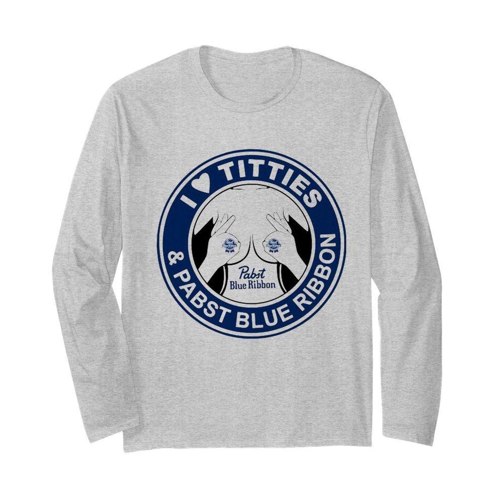 I Love Tities And Pabst Blue Ribbon  Long Sleeved T-shirt 