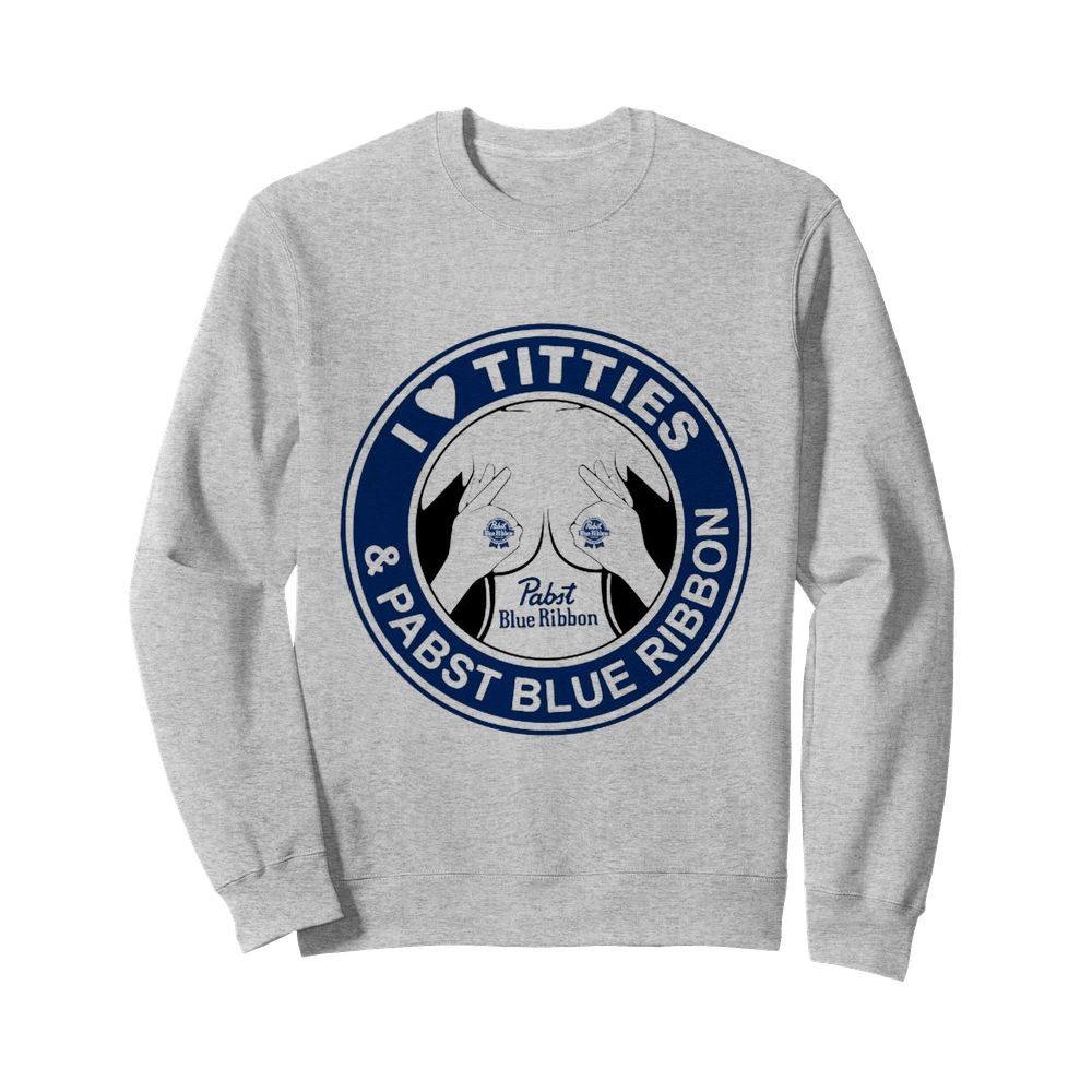 I Love Tities And Pabst Blue Ribbon  Unisex Sweatshirt