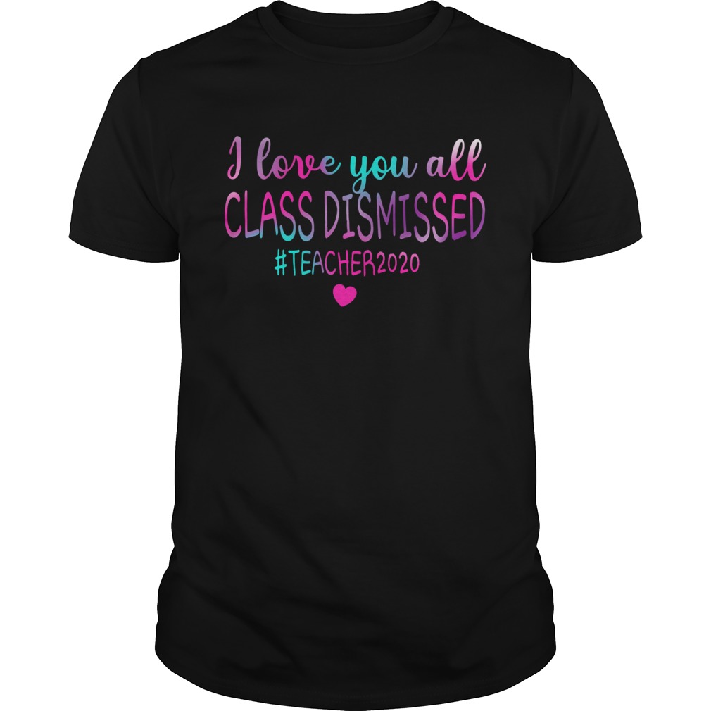 I Love You All Class Dismissed Teacher 2020 shirt