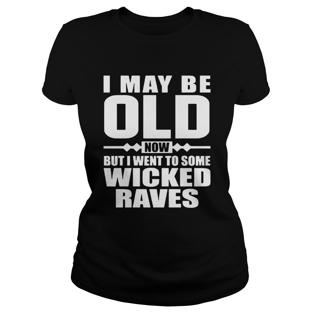 I May Be Old Now But I Went To Some Wicked Raves  Classic Ladies