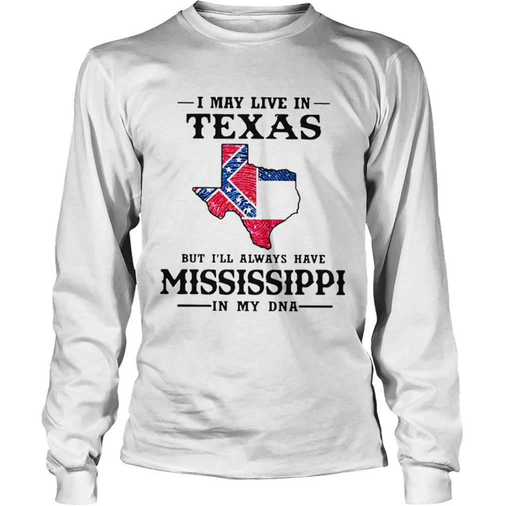 I May Live In Texas But Ill Always Have Mississippi In My DNA  Long Sleeve