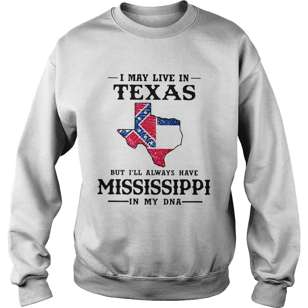 I May Live In Texas But Ill Always Have Mississippi In My DNA  Sweatshirt