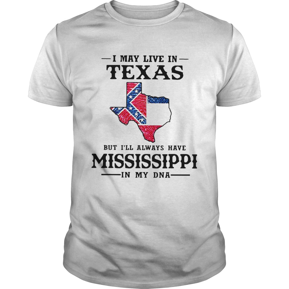 I May Live In Texas But Ill Always Have Mississippi In My DNA  Unisex