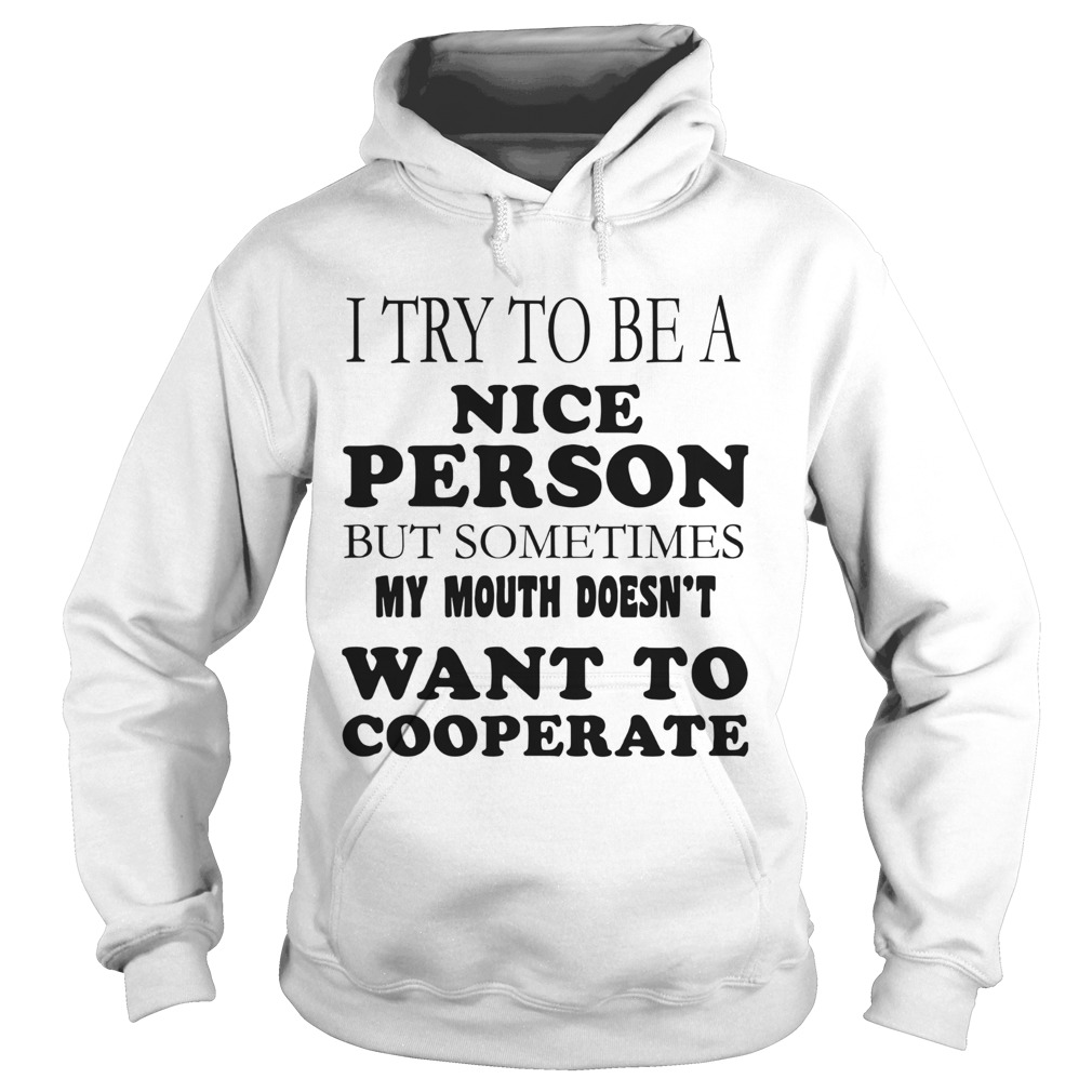 I Try To Be A Nice Person But Sometimes My Mouth Doesnt Want To Cooperate  Hoodie