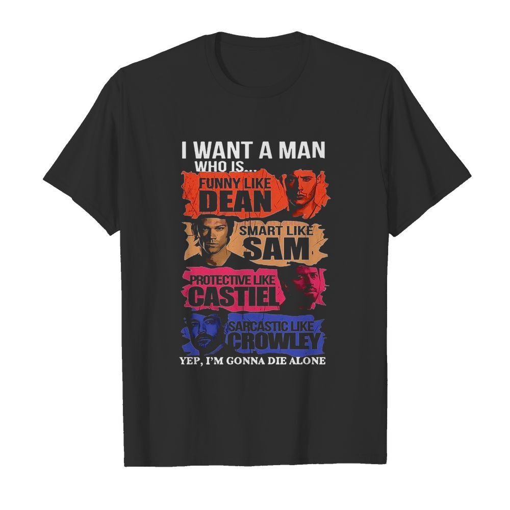 I Want A Man Who Is Yep I’m Gonna Die Alone shirt