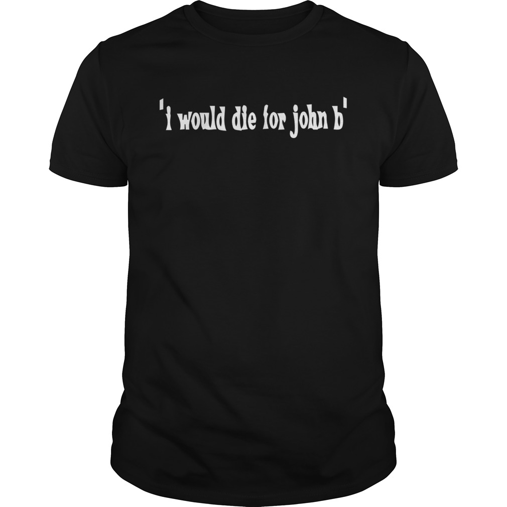 I Would Die For John B shirt