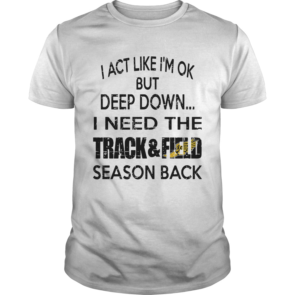 I act like Im ok but deep down I need the track and field season back shirt