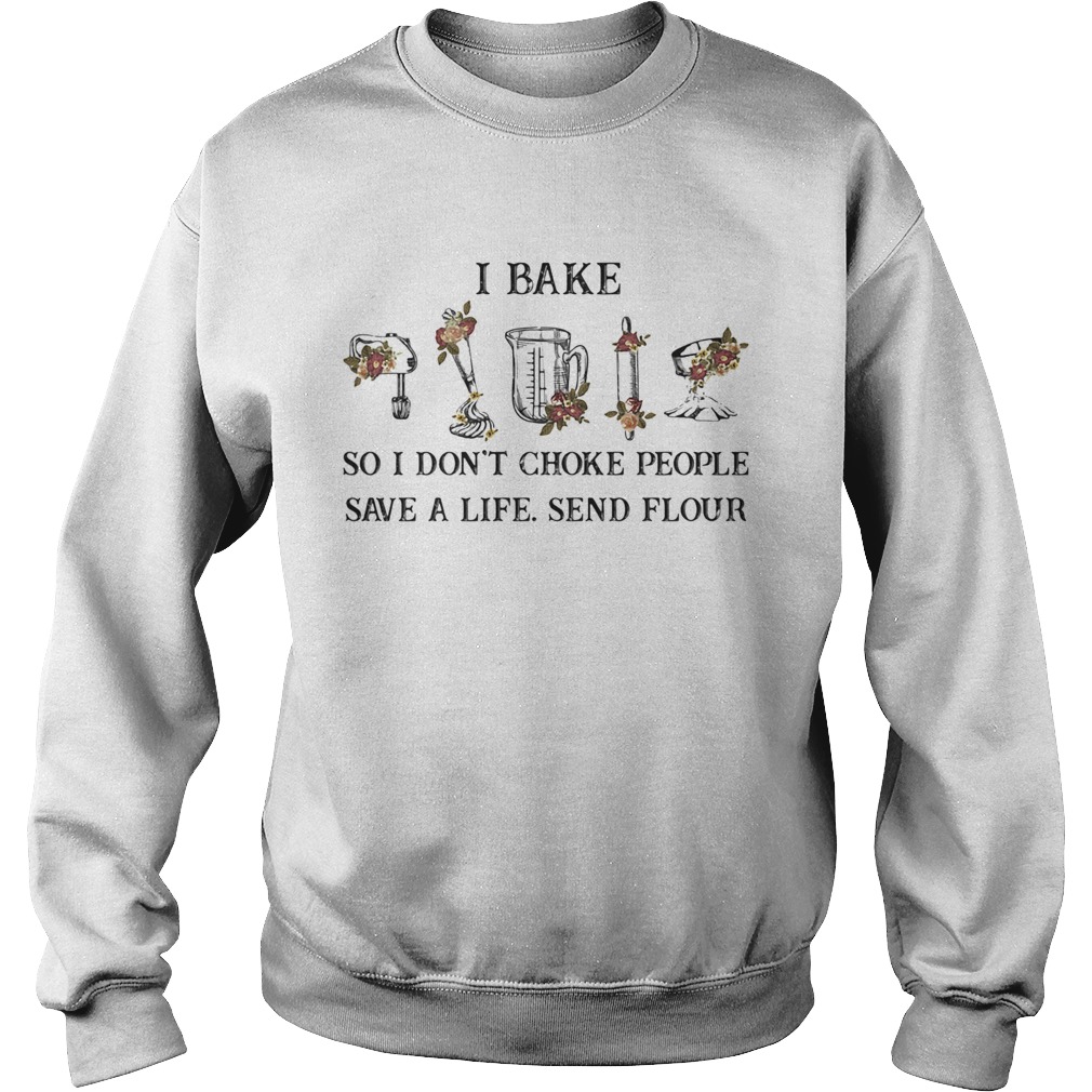 I bake so I dont choke people save a life sand flour  Sweatshirt