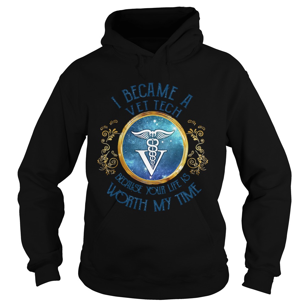 I became a Vet tech because your life is worth my time  Hoodie