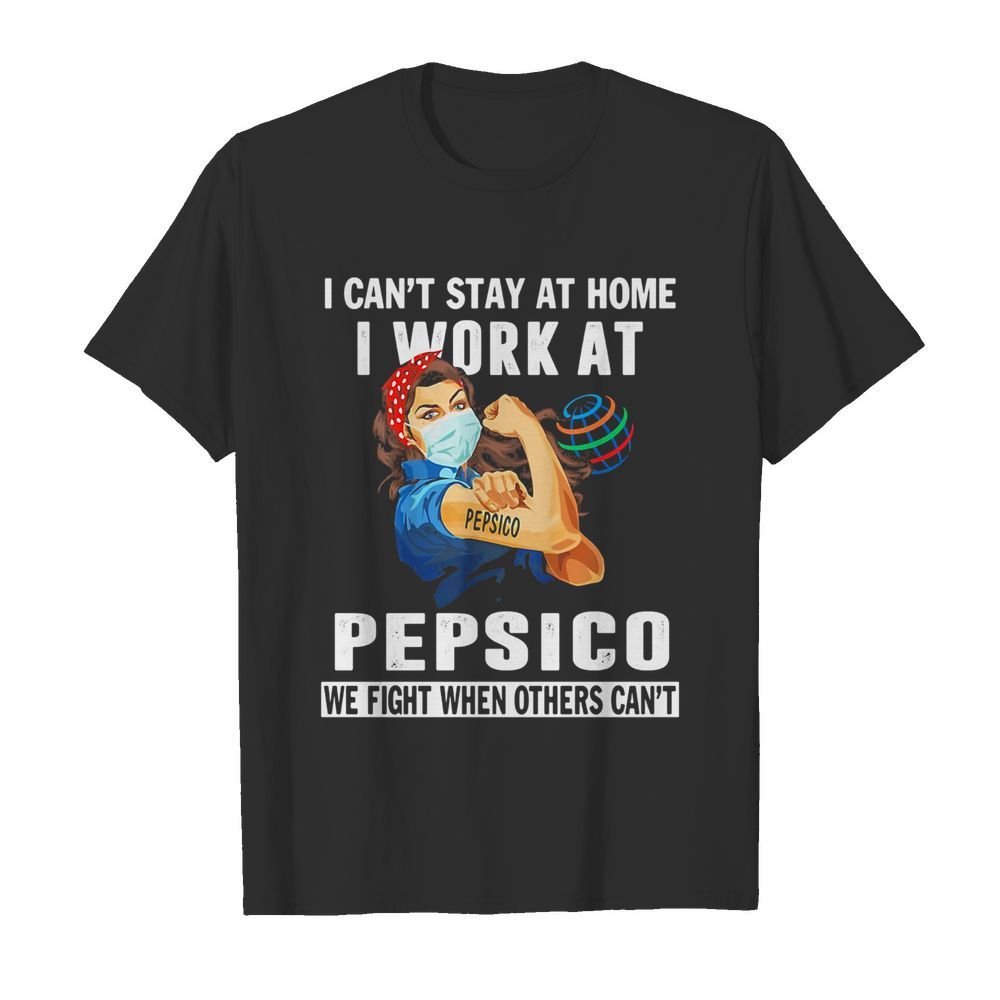 I can’t stay at home I work at Pepsico we fight when others can’t mask shirt