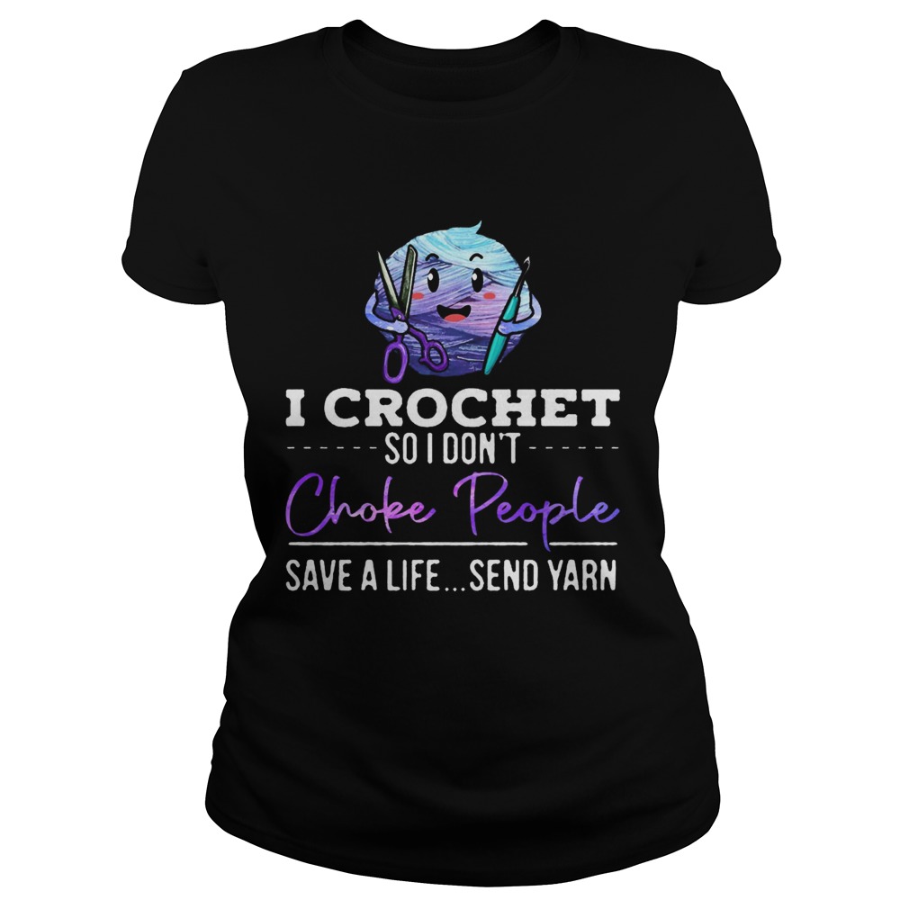 I crochet so I dont choke people save a life send yarn  Classic Ladies