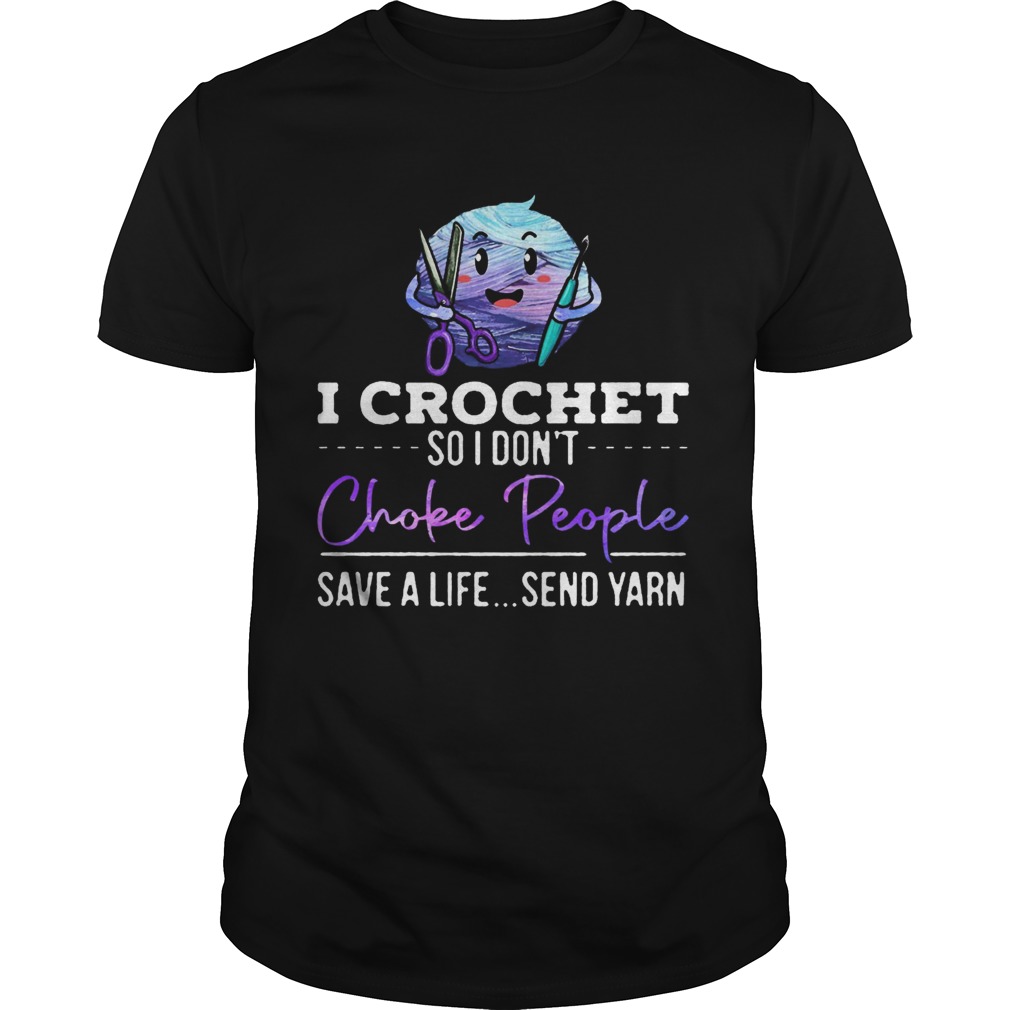 I crochet so I dont choke people save a life send yarn shirt