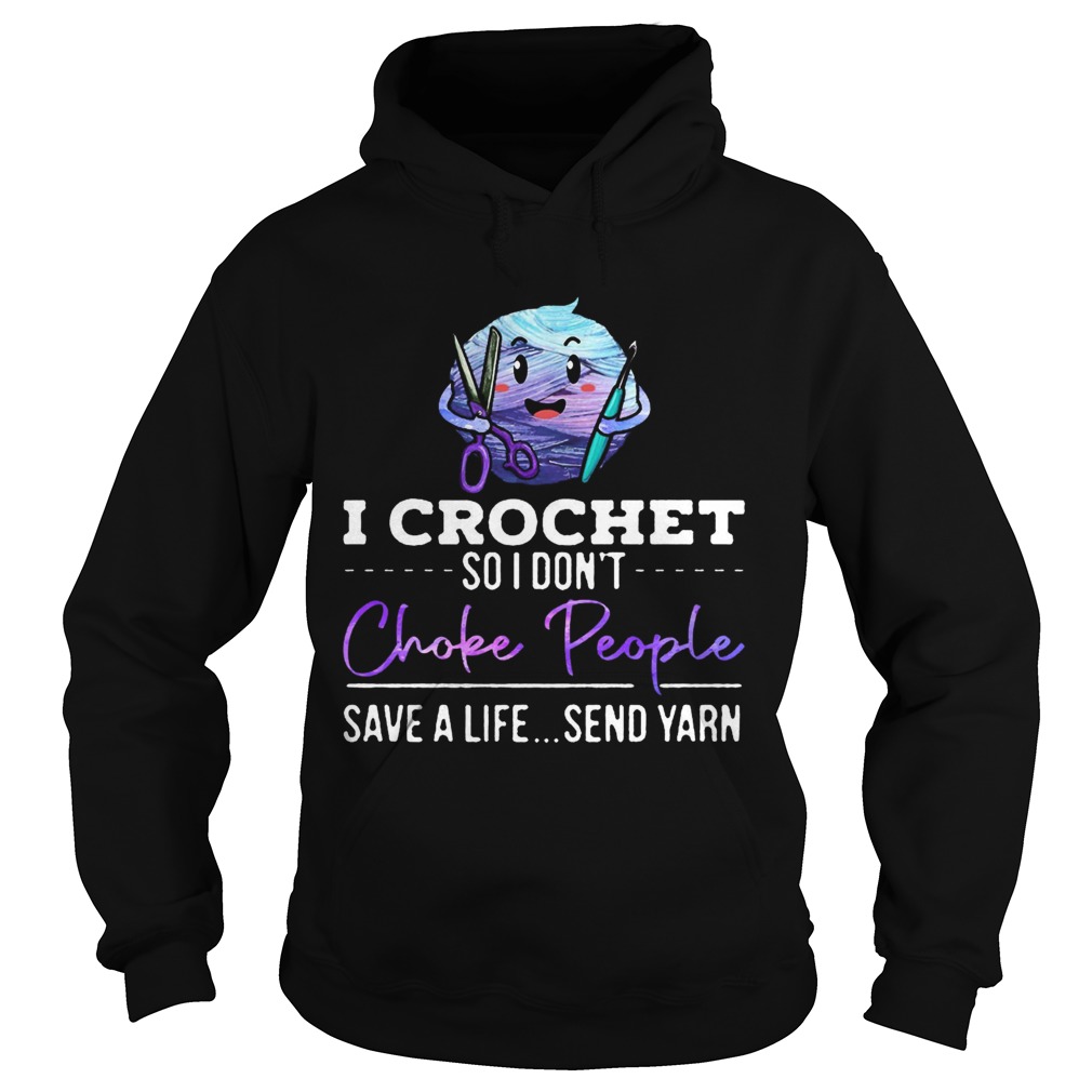 I crochet so I dont choke people save a life send yarn  Hoodie