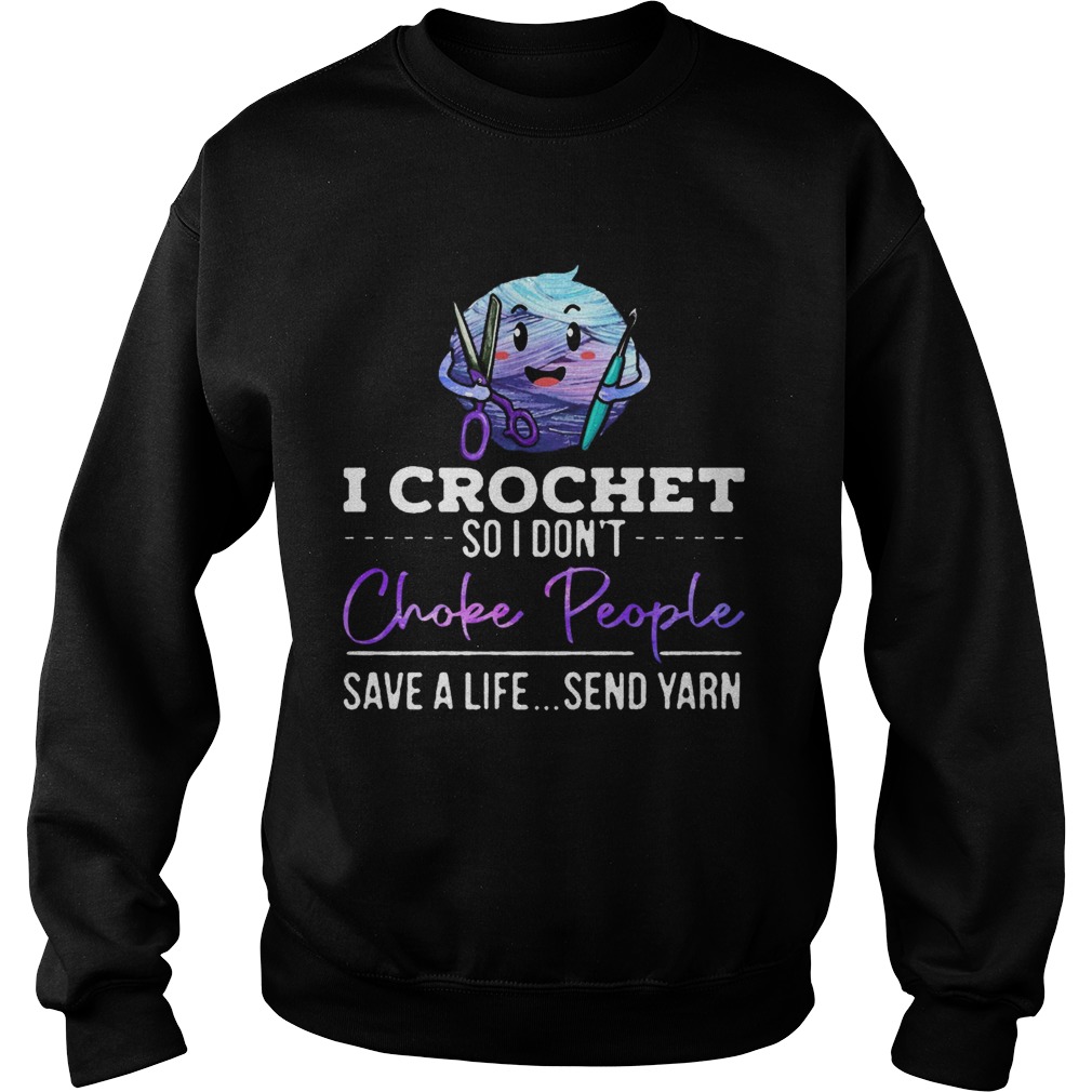 I crochet so I dont choke people save a life send yarn  Sweatshirt