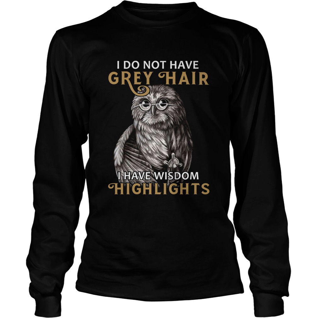 I do not have grey hair I have wisdom highlights  Long Sleeve