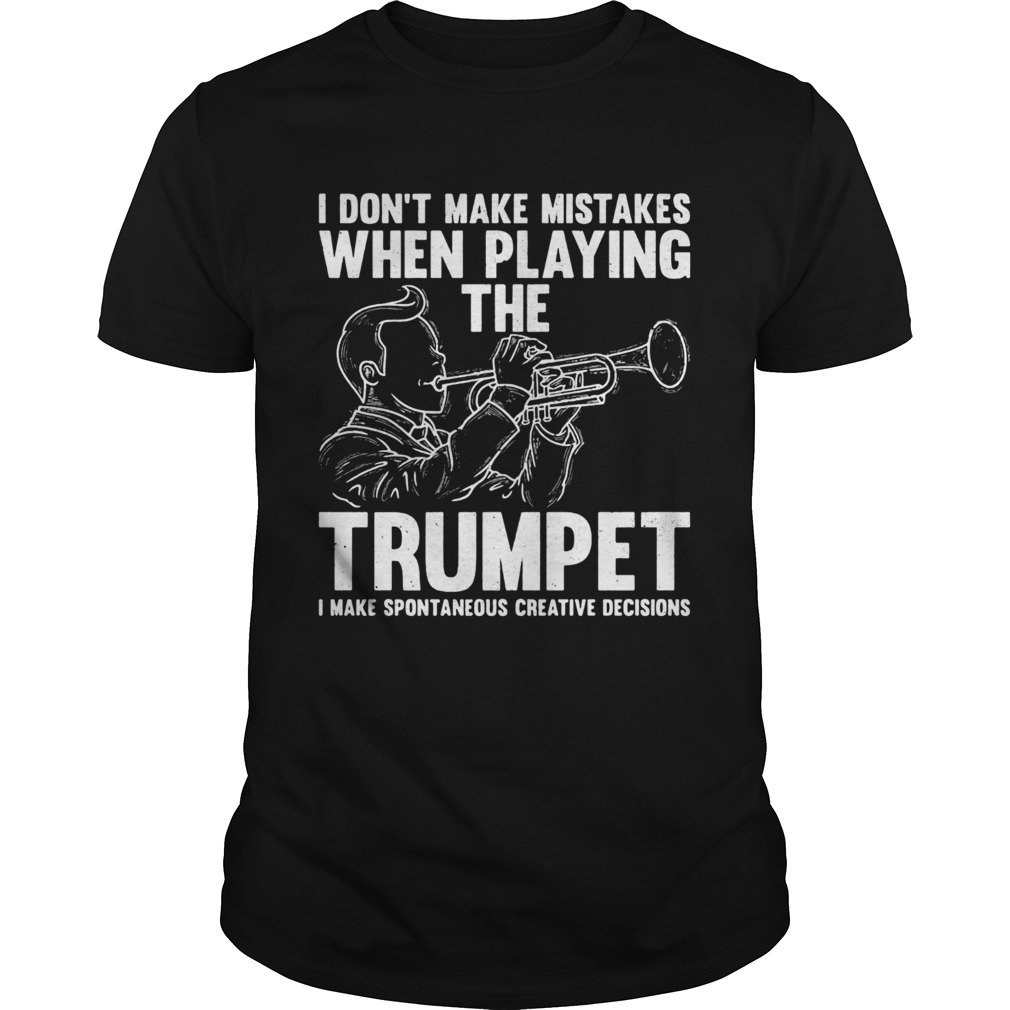 I dont make mistake when playing the trumpet I make spontaneous  Unisex