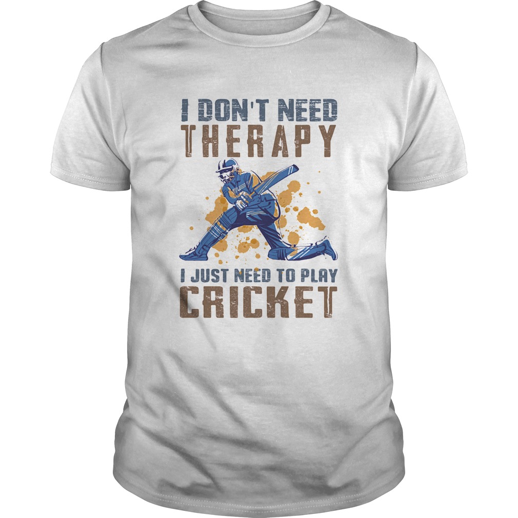 I dont need therapy I just need to play cricket shirt