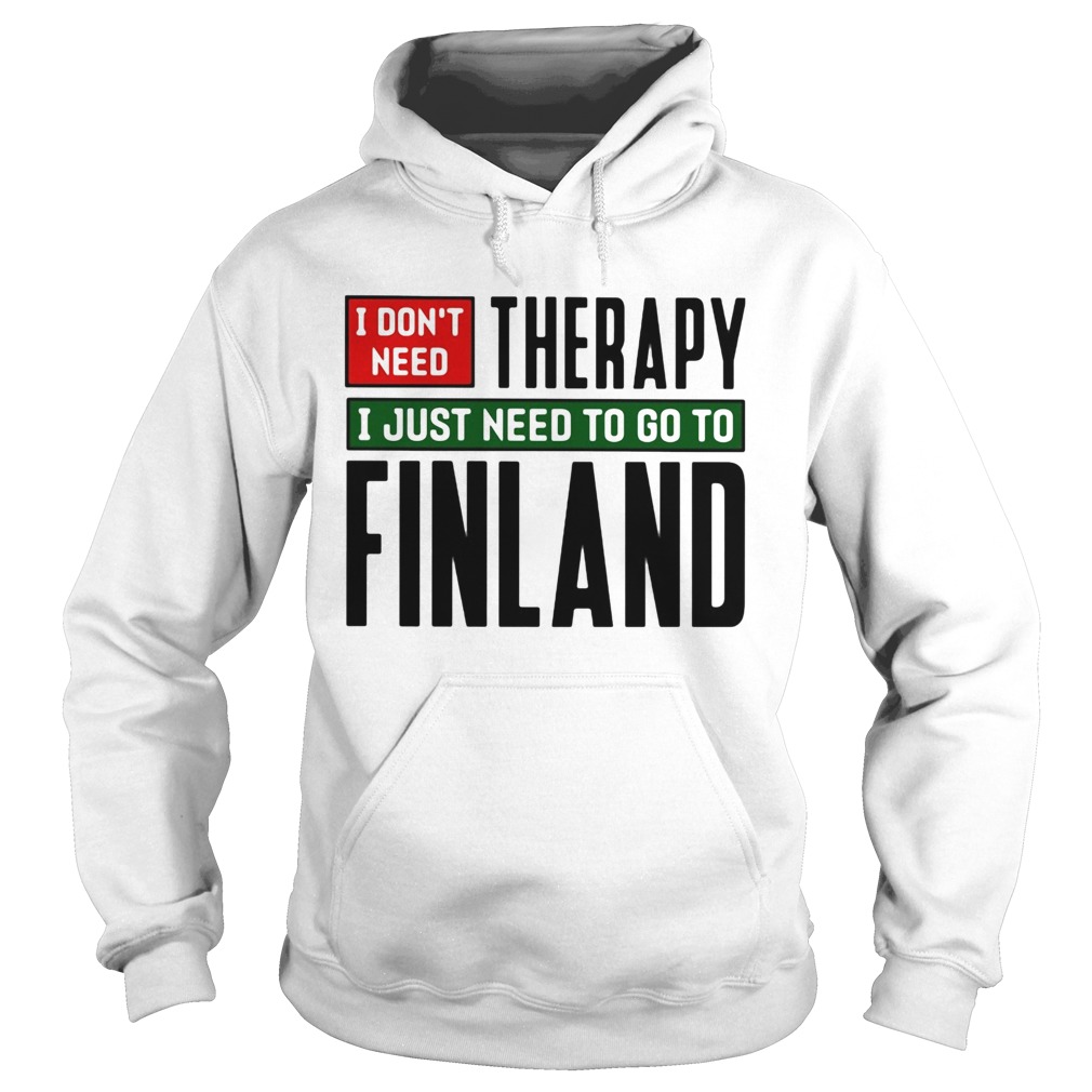 I dont need therapy i just need to go to finland  Hoodie