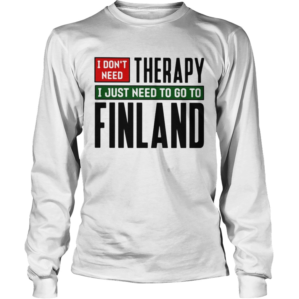 I dont need therapy i just need to go to finland  Long Sleeve