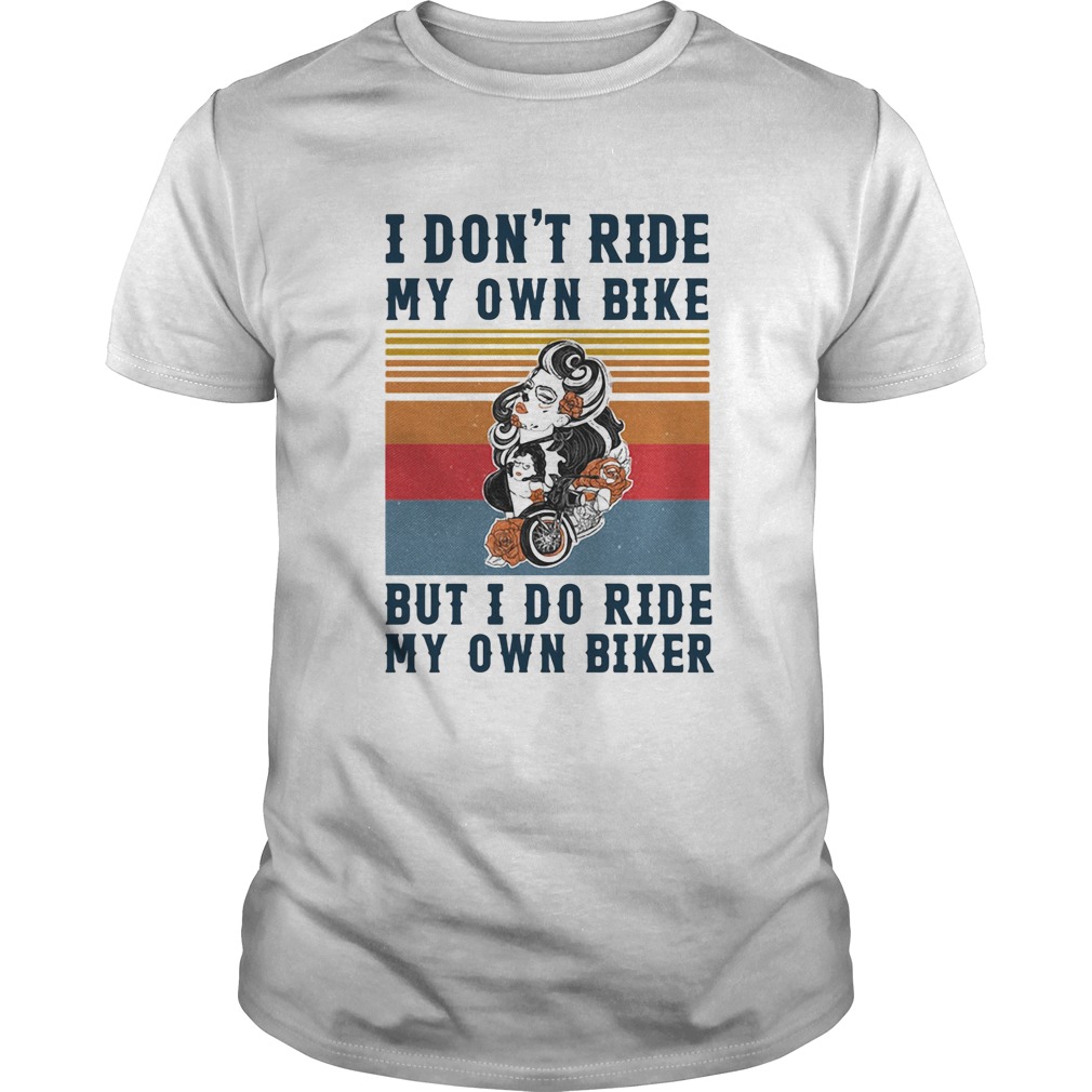 I dont ride my own bike but I do ride my own biker vintage shirt