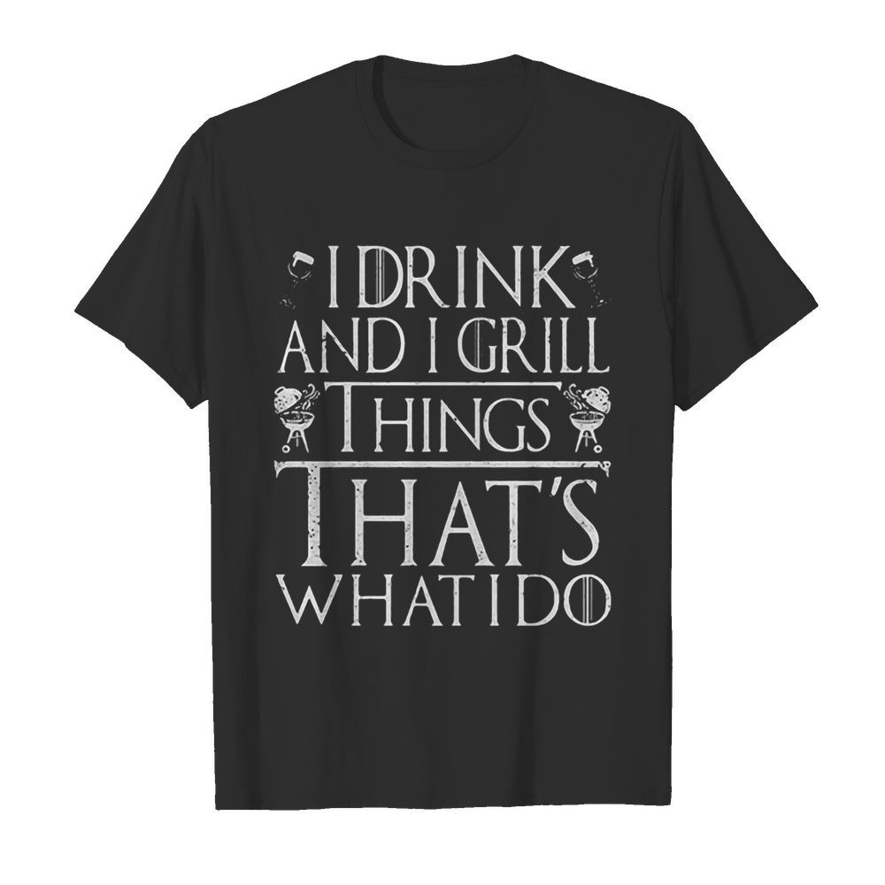 I drink and I grill things that’s what I do  Classic Men's T-shirt