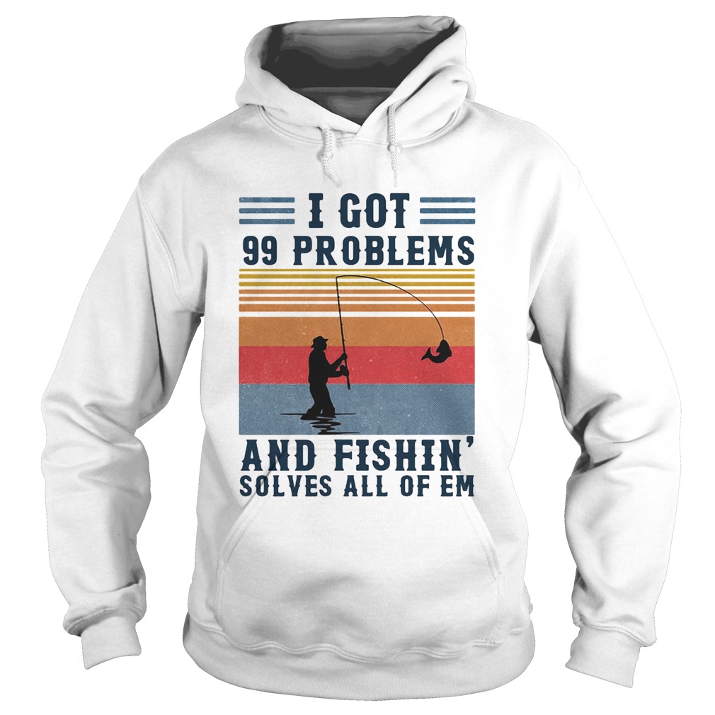 I got 99 problems and fishing solves all of em vintage  Hoodie