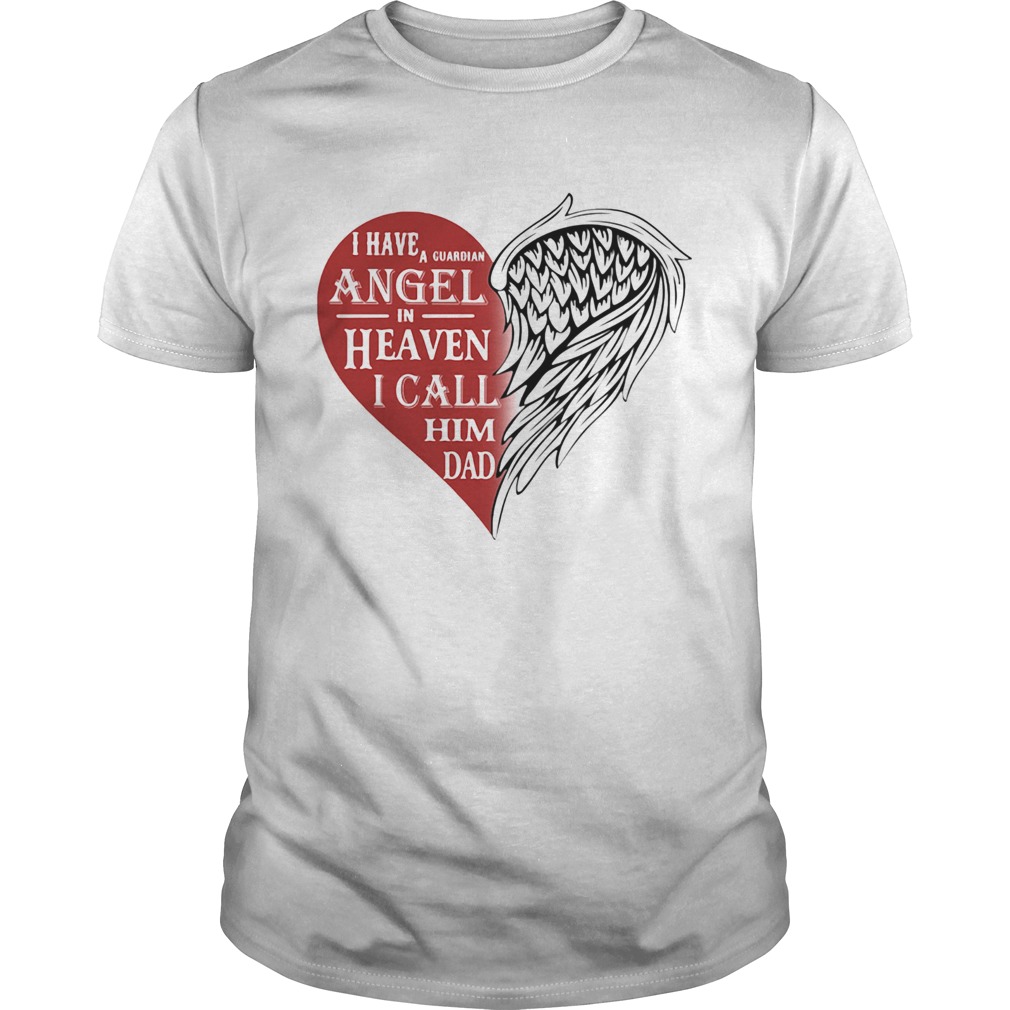 I have a guardian angel in heaven i call him dad heart shirt