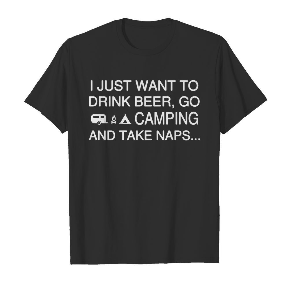 I just want to drink beer go camping and take naps shirt